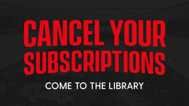 Cancel Your Subscriptions, Come to the Library