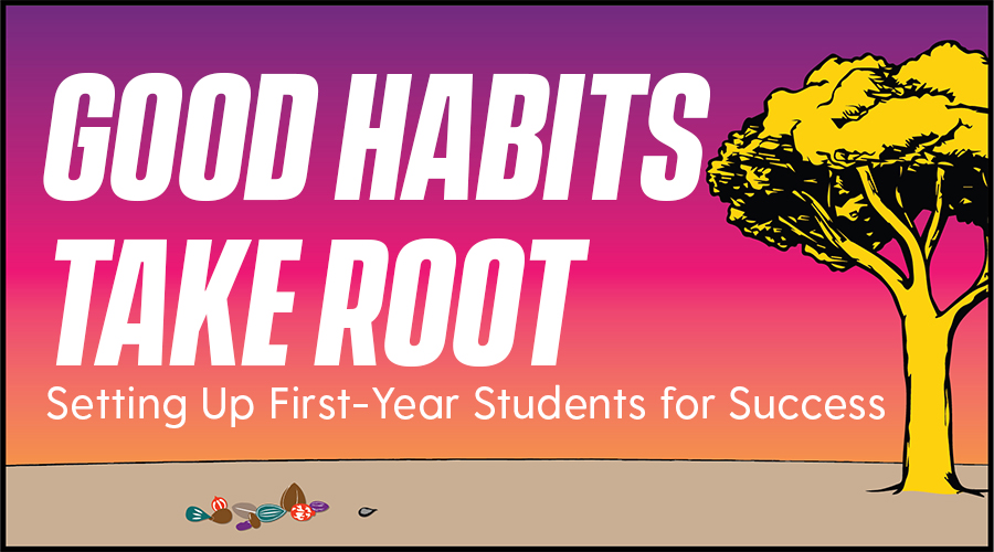 Good Habits Take Root: Setting Up First-Year Students for Success