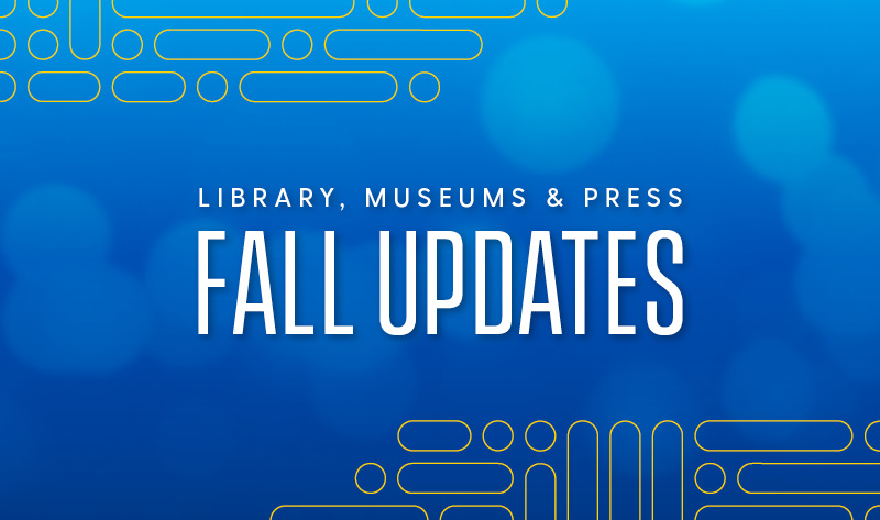 Blue background with text that reads, "Library, Museums and Press Fall Updates"