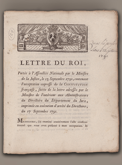 Louis XVI. Lettre du Roi, portée à l'Assemblée nationale par le ministre de la justice, le 13 septembre 1791, contenant l'acceptation expresse de la Constitution française, Suivie de la Lettre adressée par le ministre de l'Intérieur aux administrateurs du directoire du Département du Jura, imprimée en exécution d'arrêté du Directoire, du 17 Septembre 1791. Lon-le-Saunier: Imprimerie de Claude-André Delhorme, 1791. Box: 3, folder: 128. MSS 0999.