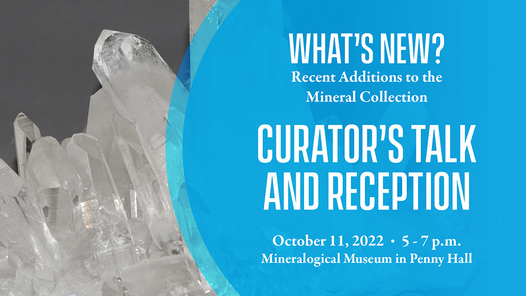 Reception and Curator’s Talk for What’s New? Recent Additions to the Mineral Collection